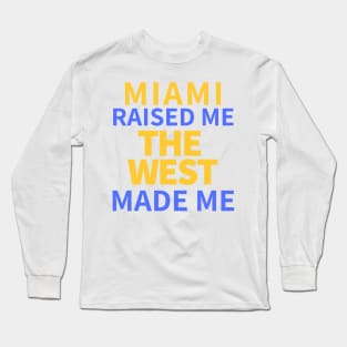 Miami Raised Me The West Made Me Long Sleeve T-Shirt